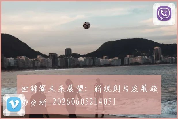 世锦赛未来展望：新规则与发展趋势分析_20260605214051