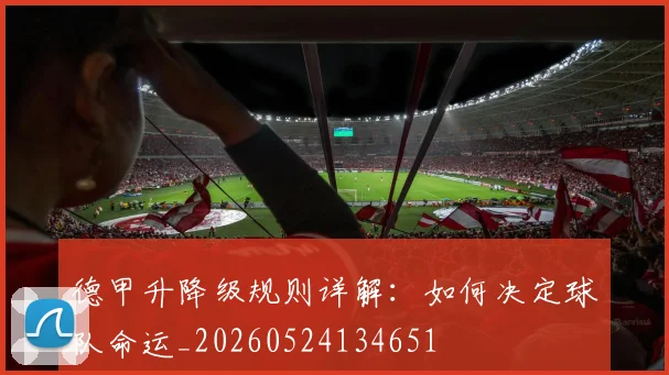 德甲升降级规则详解：如何决定球队命运_20260524134651